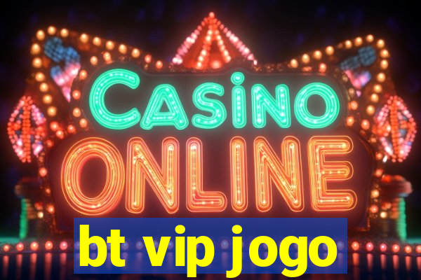 bt vip jogo